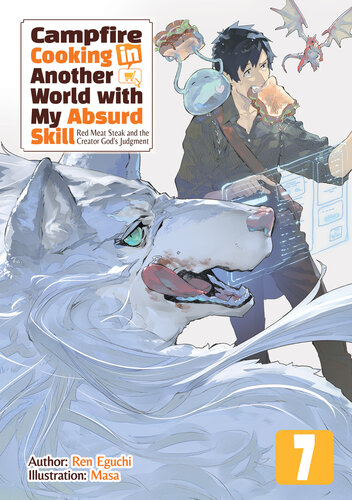 Campfire Cooking In Another World With My Absurd Skill Volume 7 Red Meat Steak And The Creator Gods Judgement Ren Eguchi Translated By Kevin Chen
