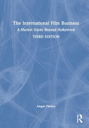 The International Film Business A Market Guide Beyond Hollywood 3rd Edition Angus Finney