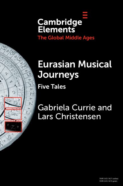 Eurasian Musical Journeys Five Tales Cambridge Elements The Global Middle Ages New Gabriela Currie