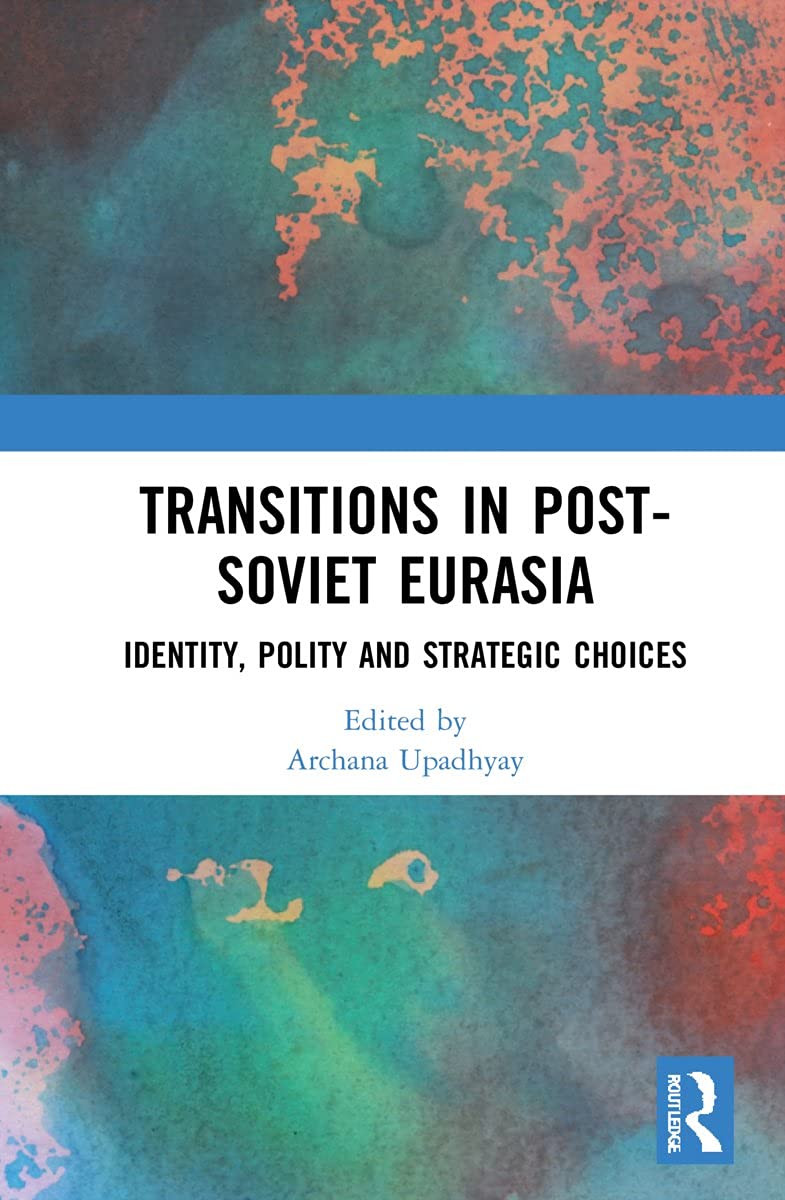 Transitions In Postsoviet Eurasia Identity Polity And Strategic Choices 1st Edition Archana Upadhyay