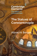 The Statues Of Constantinople Cambridge Elements The History Of Constantinople Albrecht Berger