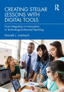 Creating Stellar Lessons With Digital Tools From Integration To Innovation In Technologyenhanced Teaching Kenneth J Luterbach
