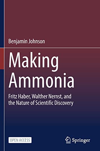 Making Ammonia Fritz Haber Walther Nernst And The Nature Of Scientific Discovery Benjamin Johnson