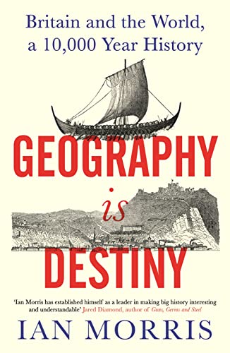 Geography Is Destiny Britain And The World A 10000 Year History Ian Morris