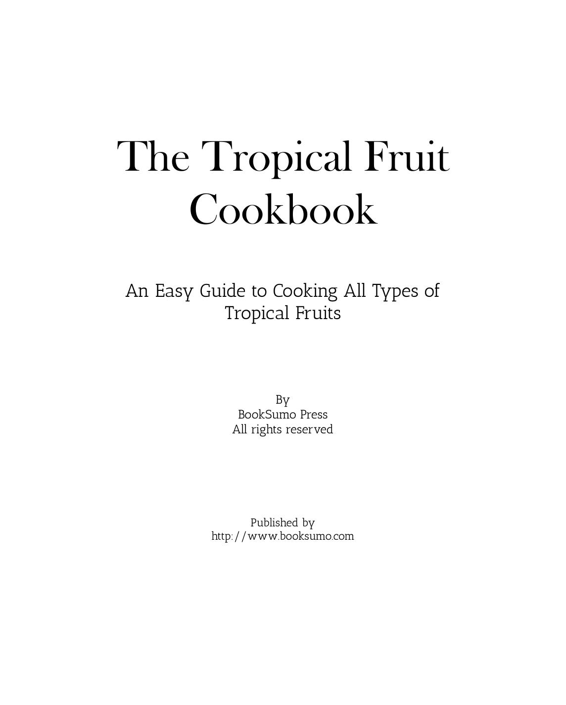 The Tropical Fruit Cookbook An Easy Guide To Cooking All Types Of Tropical Fruits 2nd Edition Booksumo Press