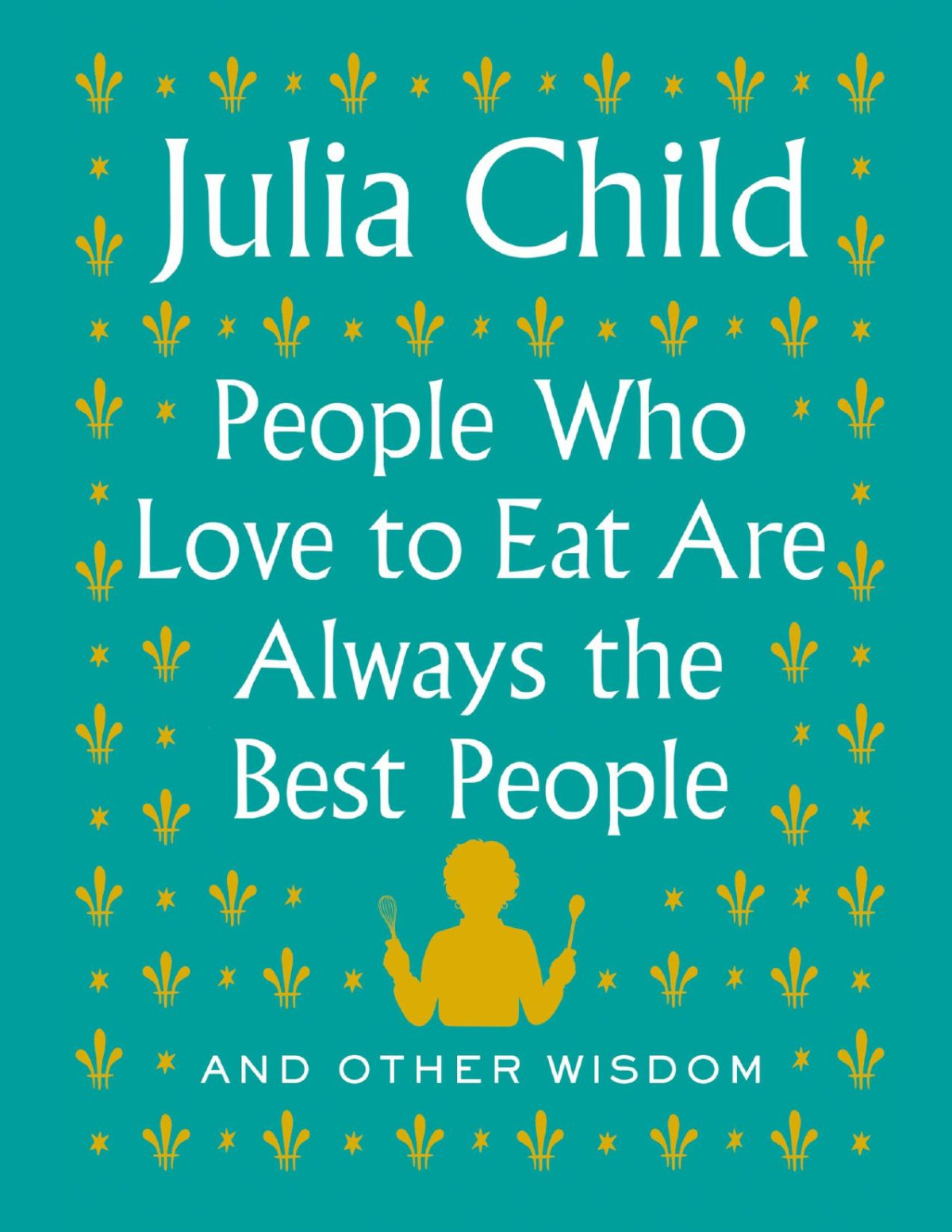 People Who Love To Eat Are Always The Best People Julia Child