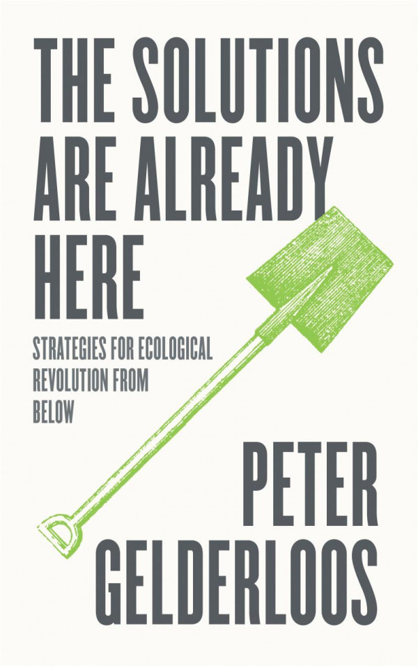 The Solutions Are Already Here Strategies For Ecological Revolution From Below Peter Gelderloos