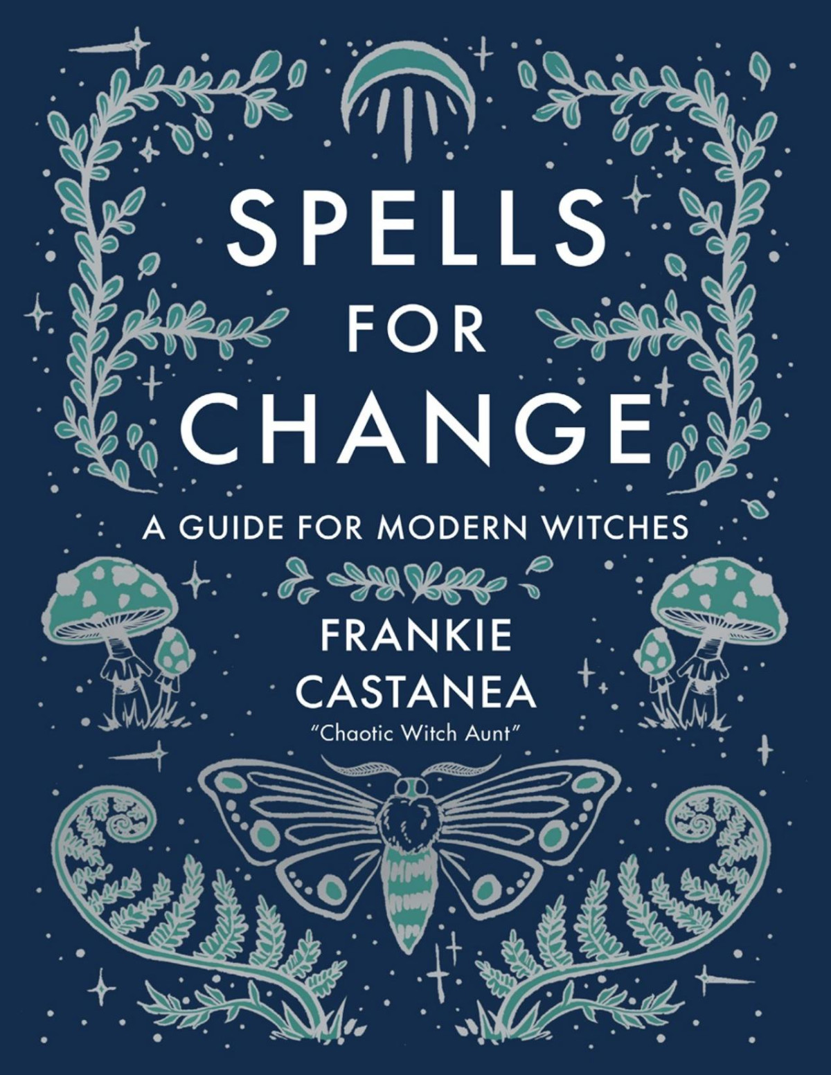 Spells For Change A Guide For Modern Witches 2022th Edition Frankie Castanea