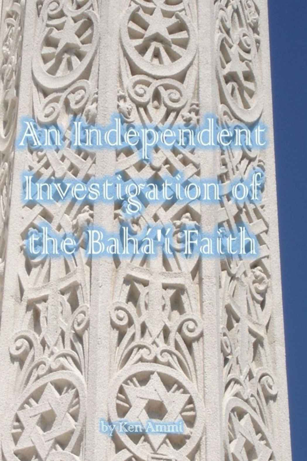 An Independent Investigation Of The Bahai Faith Ken Ammi