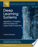 Deep Learning Systems Algorithms Compilers And Processors For Largescale Production Andres Rodriguez