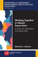 Working Together In Clinical Supervision A Guide For Supervisors And Supervisees Edward A Johnson