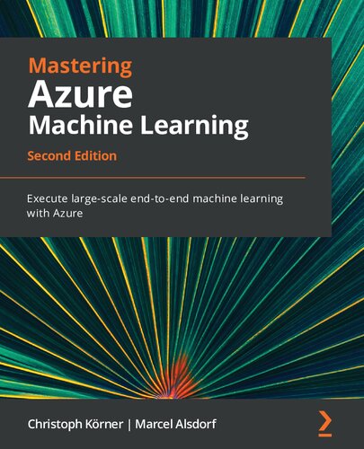 Mastering Azure Machine Learning Execute Largescale Endtoend Machine Learning With Azure 2nd Edition 2nd Edition Christoph Korner