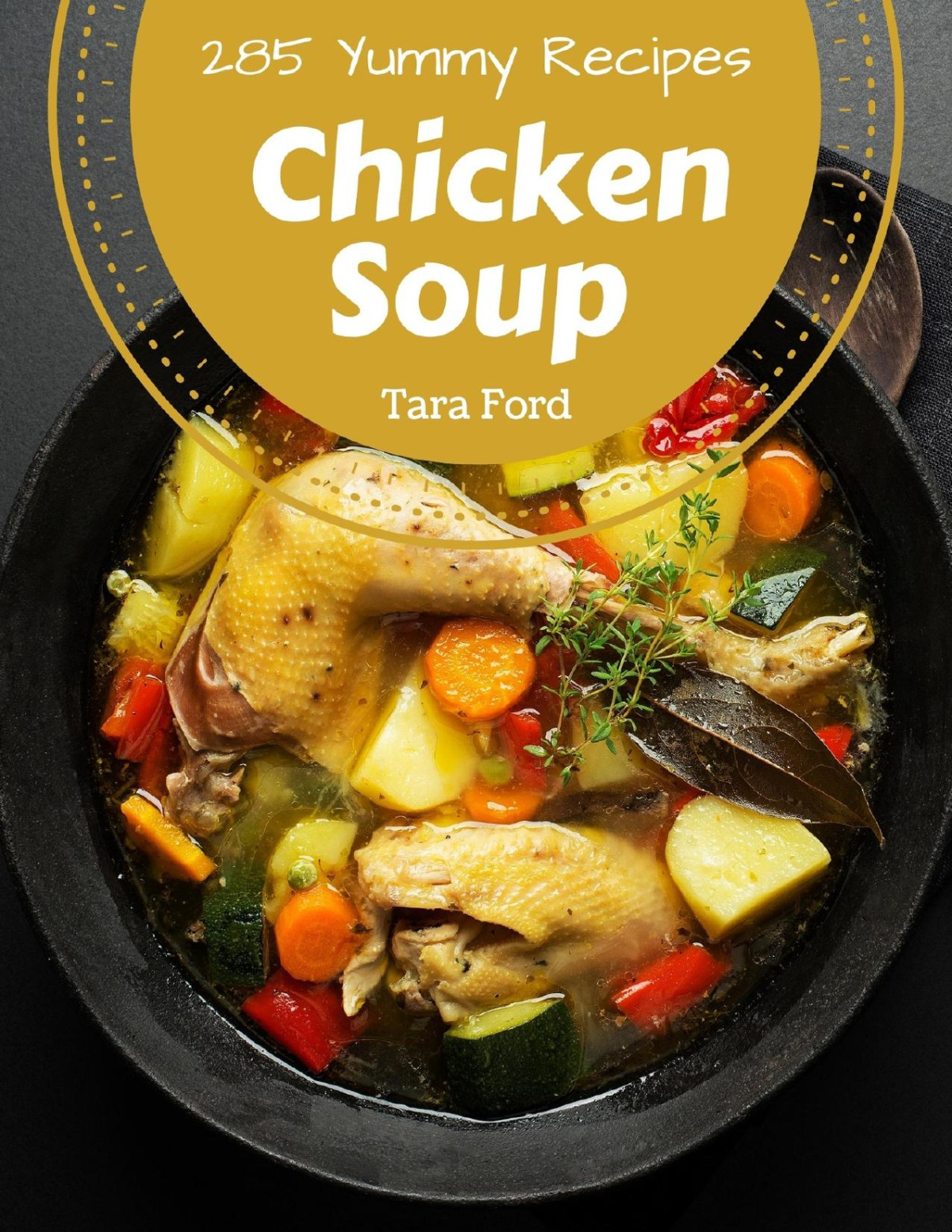285 Yummy Chicken Soup Recipes The Best Yummy Chicken Soup Cookbook On Earth Tara Ford