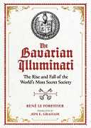 The Bavarian Illuminati The Rise And Fall Of The Worlds Most Secret Society Ren Le Forestier