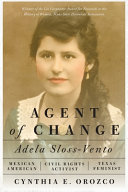 Agent Of Change Adela Slossvento Mexican American Civil Rights Activist And Texas Feminist Cynthia E Orozco