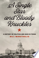 A Single Star And Bloody Knuckles A History Of Politics And Race In Texas Bill Minutaglio