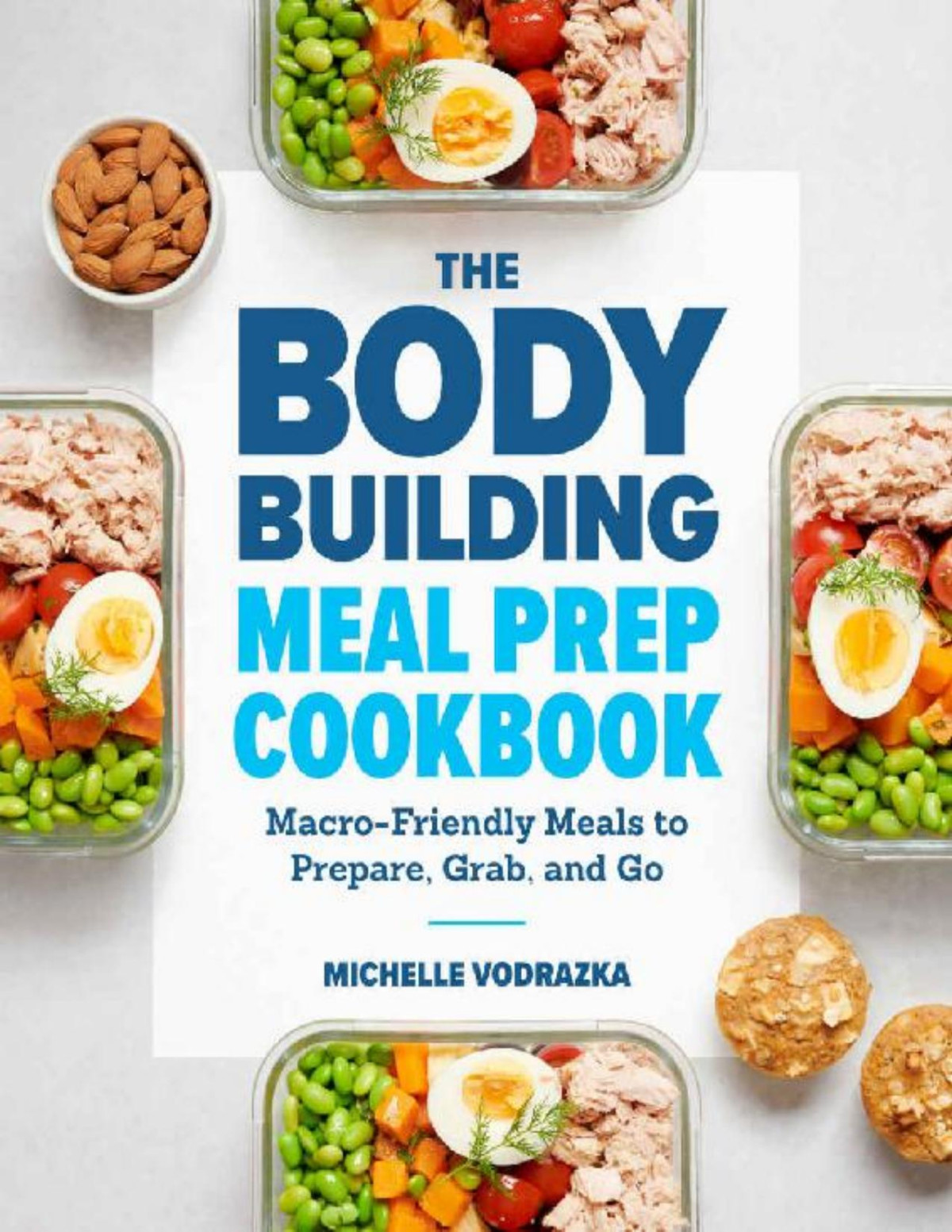 The Bodybuilding Meal Prep Cookbook Macrofriendly Meals To Prepare Grab And Go Michelle Vodrazka