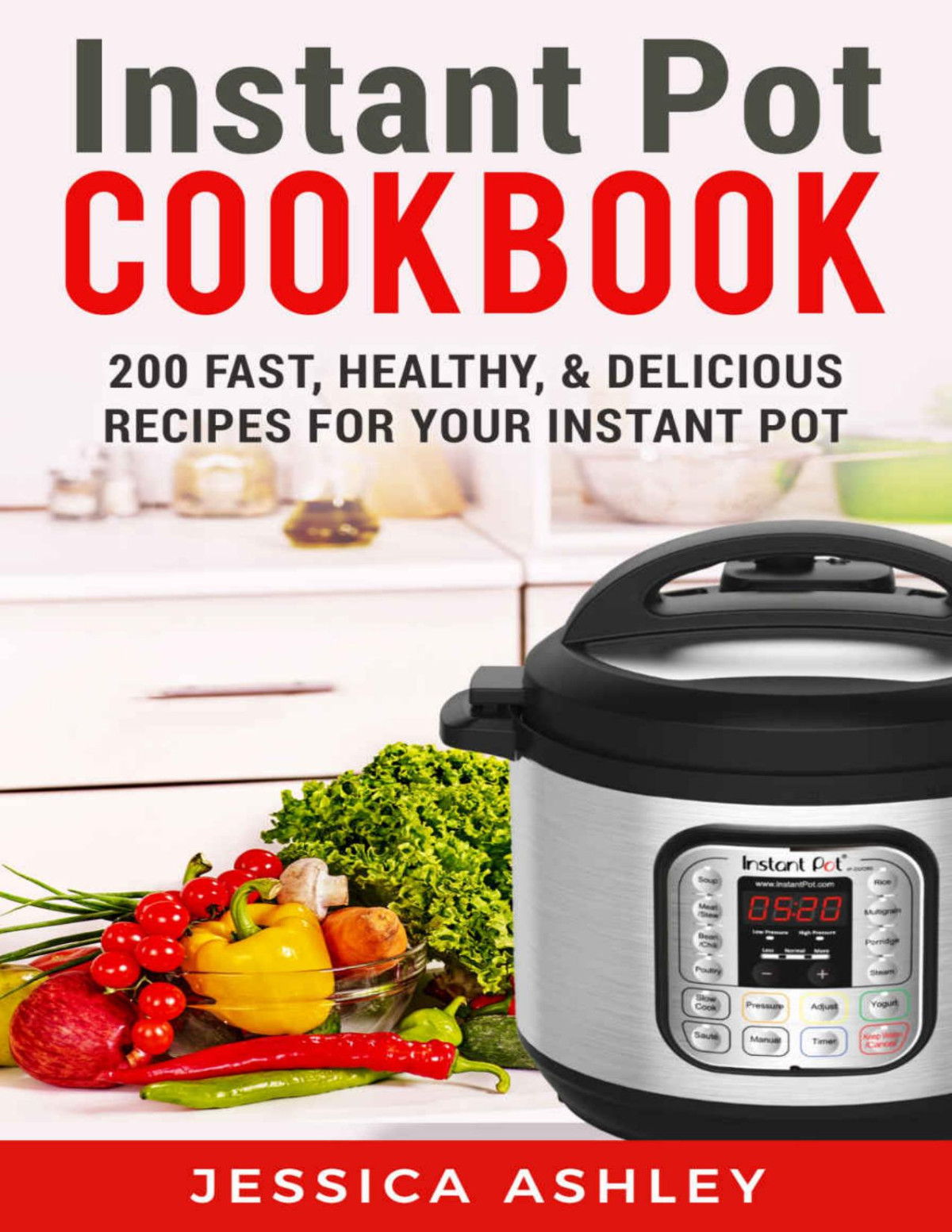 Instant Pot Cookbook An Ultimate Guide To The New Electric Pressure Cooker 200 Fast Healthy And Delicious Recipes For Your Instant Pot Jessica Ashley