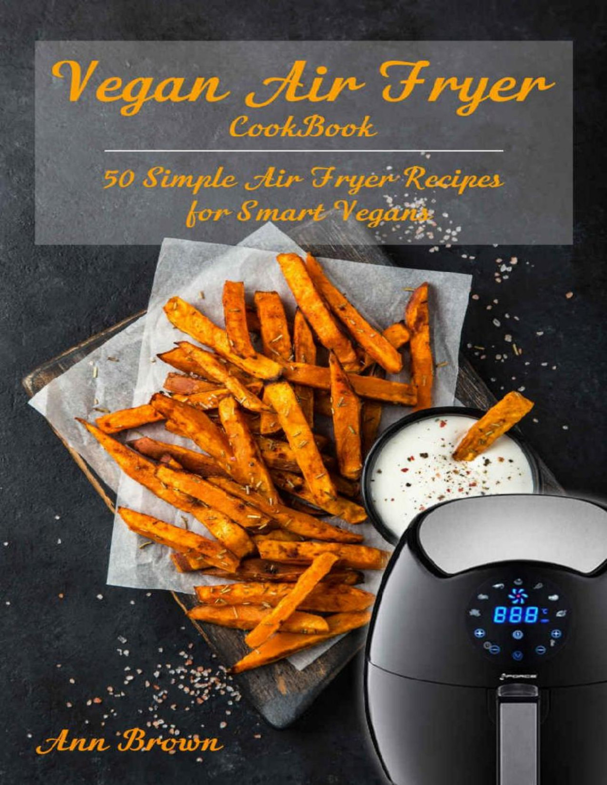 Vegan Air Fryer Cookbook 50 Simple Air Fryer Recipes For Smart Vegans Ann Brown