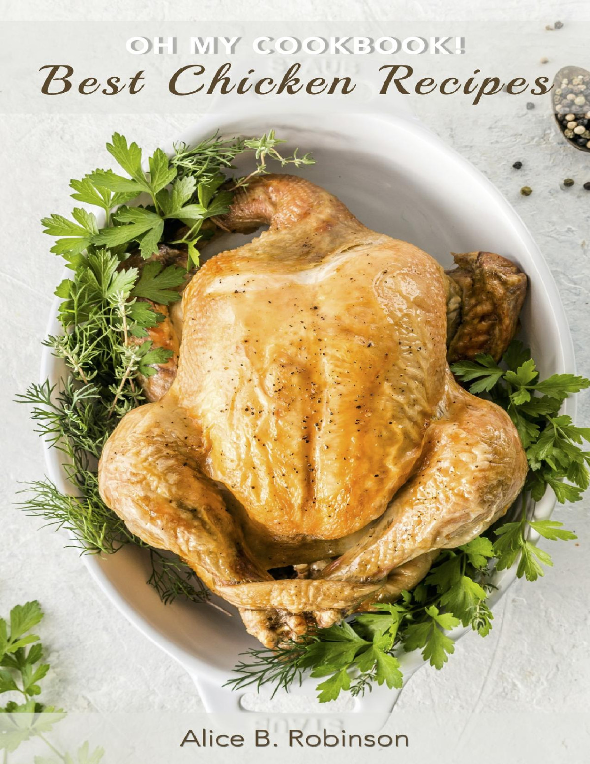 Oh My Cookbook Best Chicken Recipes 50 Delicious And Easy Poultry Dishes B Robinson