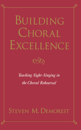 Building Choral Excellence Teaching Sight Singing In The Choral Rehearsal Steven M Demorest