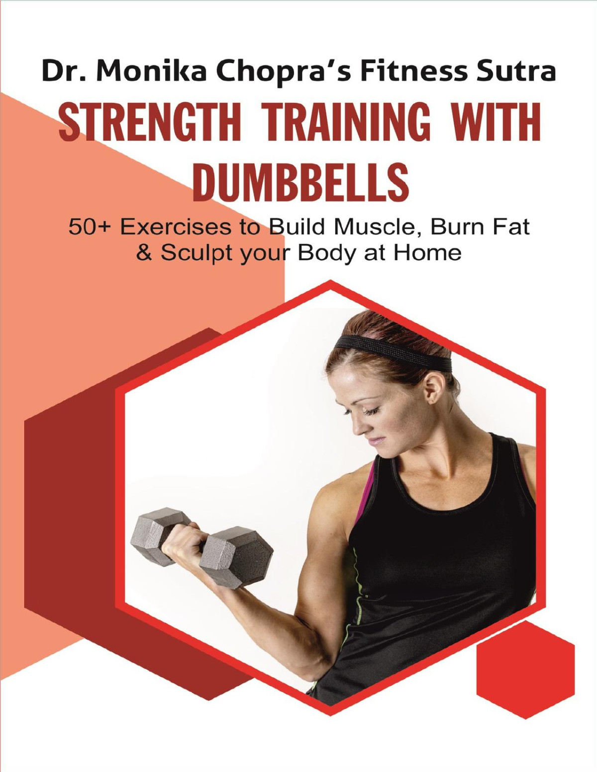 Strength Training With Dumbbells 50 Exercises To Build Muscle Burn Fat And Sculpt Your Body At Home Fitness Sutra Book 3 Dr Monika Chopra