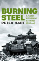 Burning Steel A Tank Regiment At War 193945 Peter Hart
