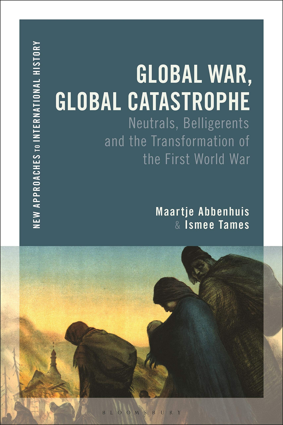 Global War Global Catastrophe Neutrals Belligerents And The Transformations Of The First World War 1st Edition Maartje Abbenhuis