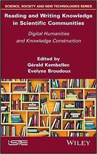 Reading And Writing Knowledge In Scientific Communities Digital Humanities And Knowledge Construction Grald Kembellec