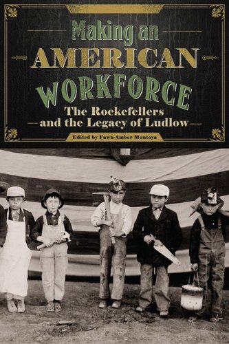 Making An American Workforce The Rockefellers And The Legacy Of Ludlow Fawnamber Montoya