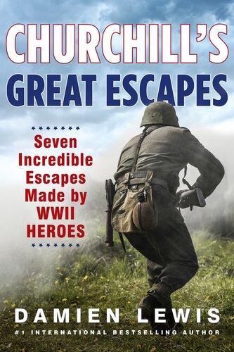 Churchills Great Escapes Seven Incredible Escapes Made By Wwii Heroes 1st Edition Damien Lewis
