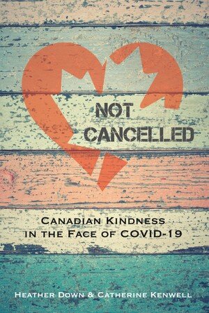 Not Cancelled Canadian Kindness The Face Of Covid19 1st Edition Heather Down