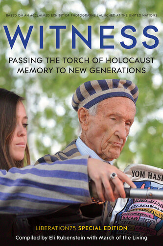 Witness Passing The Torch Of Holocaust Memory To New Generations 1st Edition Eli Rubenstein