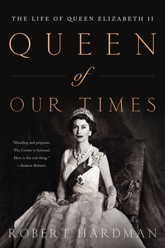Queen Of Our Times The Life Of Queen Elizabeth Ii 1st Edition Robert Hardman