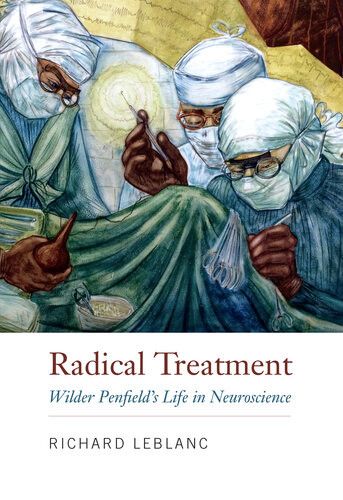 Radical Treatment Wilder Penfields Life In Neuroscience 1st Edition Richard Leblanc