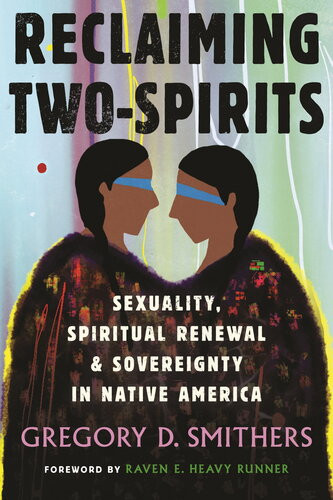 Reclaiming Twospirits Sexuality Spiritual Renewal Sovereignty In Native America 1st Edition Gregory D Smithers