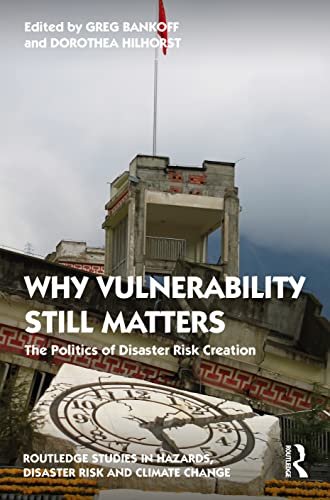 Why Vulnerability Still Matters The Politics Of Disaster Risk Creation Greg Bankoff Editor