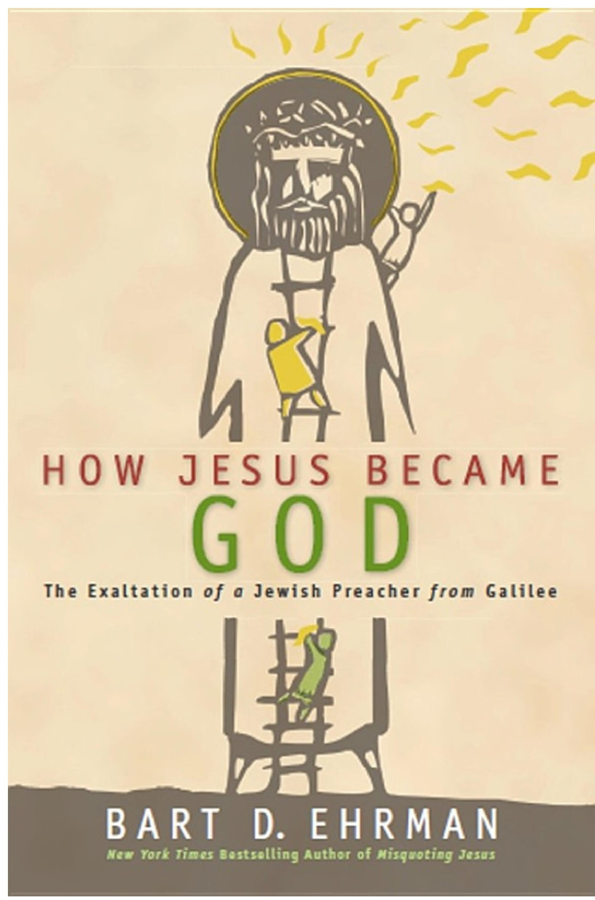 How Jesus Became God The Exaltation Of A Jewish Preacher From Galilee Bart D Ehrman