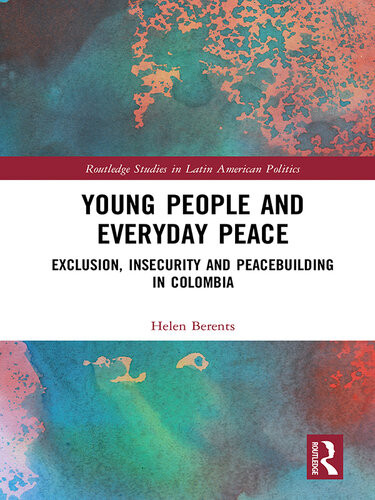 Young People And Everyday Peace Exclusion Insecurity And Peacebuilding In Colombia Helen Berents