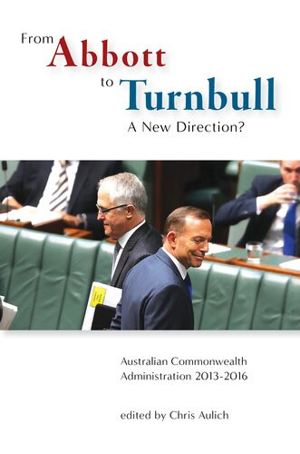 From Abbott To Turnbull A New Direction Australian Commonwealth Administration 20132016 Chris Aulich