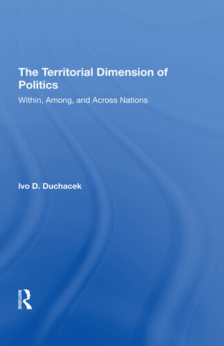 The Territorial Dimension Of Politics Within Among And Across Nations Ivo D Duchacek