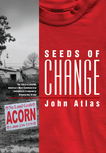 Seeds Of Change The Story Of Acorn Americas Most Controversial Antipoverty Community Organizing Group John Atlas