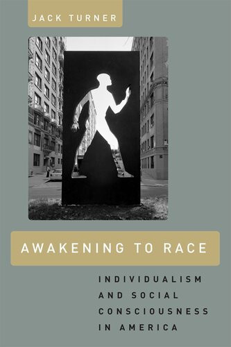 Awakening To Race Individualism And Social Consciousness In America Jack Turner