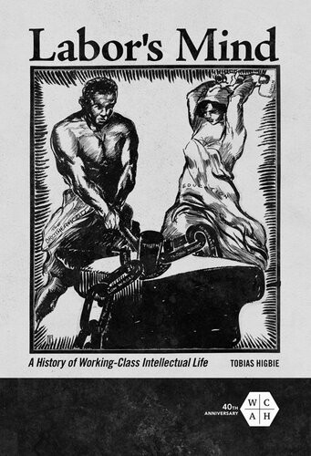 Labors Mind A History Of Workingclass Intellectual Life Tobias Higbie