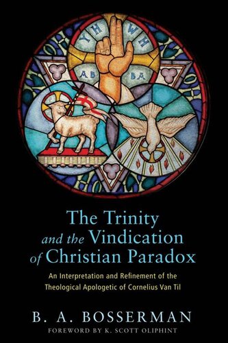 The Trinity And The Vindication Of Christian Paradox An Interpretation And Refinement Of The Theological Apologetic Of Cornelius Van Til Ba Bosserman