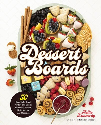Dessert Boards 50 Beautifully Sweet Platters And Boards For Family Friends Holidays And Any Occasion Kellie Hemmerly