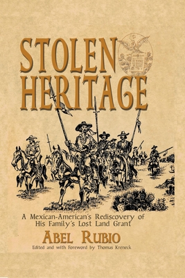 Stolen Heritage A Mexicanamericans Rediscovery Of His Familys Lost Land Grant Abel G Rubio