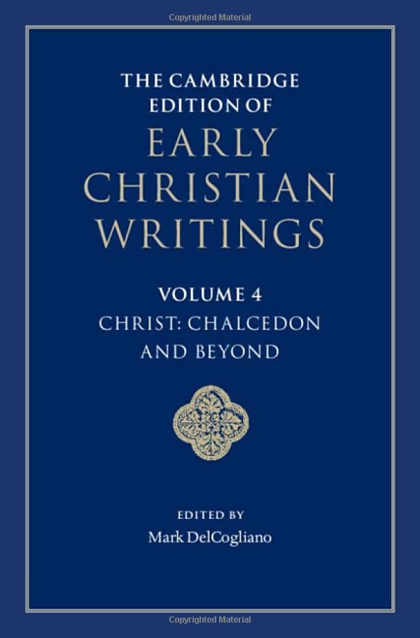The Cambridge Edition Of Early Christian Writings Volume 4 Christ Chalcedon And Beyond Mark Delcogliano
