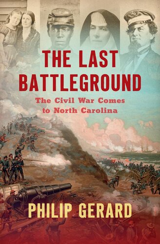 The Last Battleground The Civil War Comes To North Carolina Philip Gerard