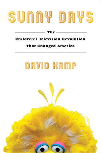 Sunny Days The Childrens Television Revolution That Changed America 1st Edition David Kamp